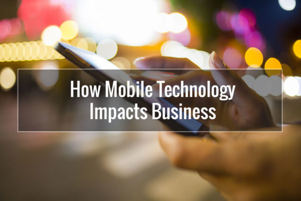 How Mobile Technology Impacts Business