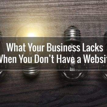 What Your Business Lacks When You Don’t Have a Website